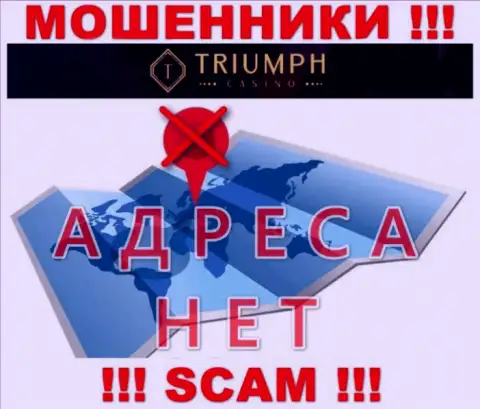 На сайте компании Triumph Casino не сказано ни единого слова об их адресе регистрации - мошенники !!!
