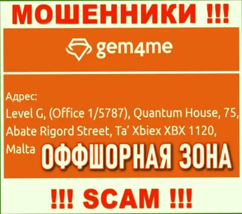 За грабеж клиентов internet мошенникам Gem 4Me точно ничего не будет, так как они засели в оффшоре: Level G, (Office 1/5787), Quantum House, 75, Abate Rigord Street, Ta′ Xbiex XBX 1120, Malta